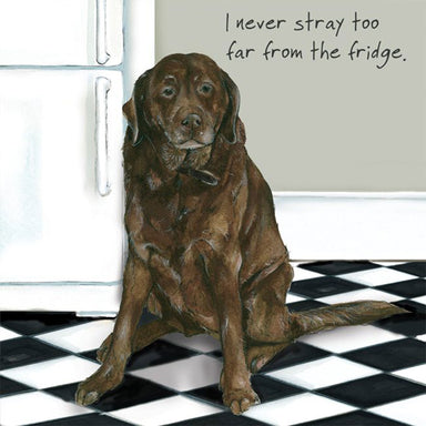A greetings card featuring the image of a portly dog sat in the Kitchen next to a fridge. The words "I never stray too far from the fridge" are displayed above.
